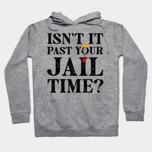 Isn’t It Past Your Jail Time Funny Trump Saying Hoodie